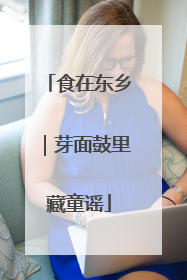 食在东乡｜芽面鼓里藏童谣